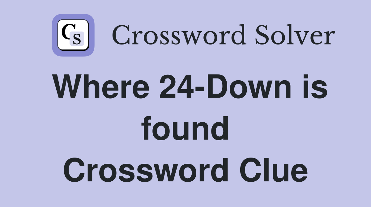 Where 24-Down is found Crossword Clue