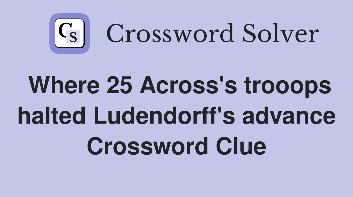 Where 25 Across's trooops halted Ludendorff's advance Crossword Clue