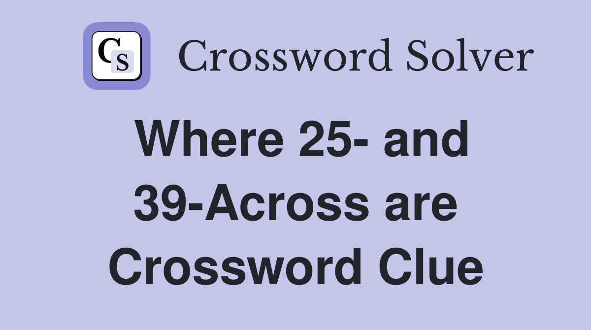 Where 25- and 39-Across are Crossword Clue