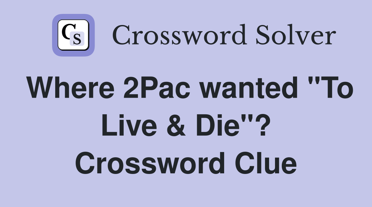 Where 2Pac wanted "To Live & Die"? Crossword Clue