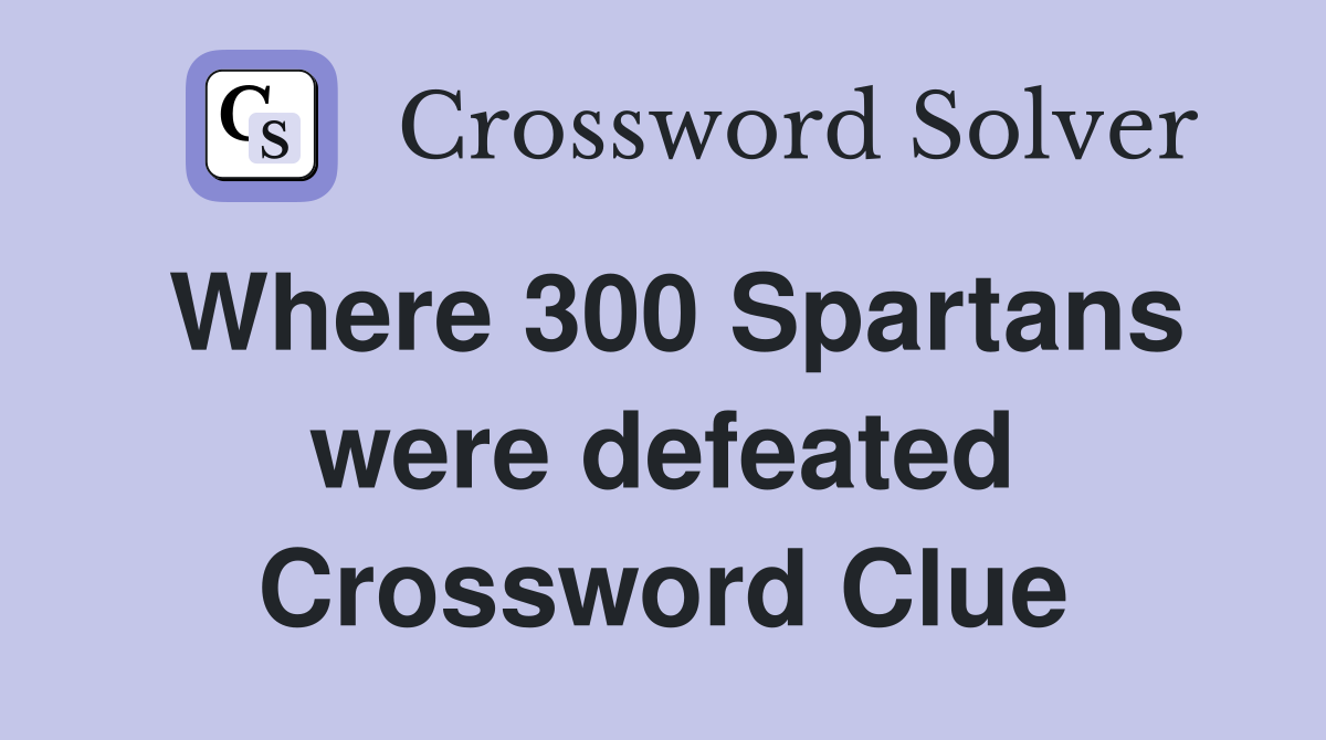 Where 300 Spartans were defeated Crossword Clue