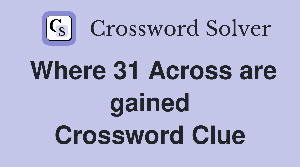 Where 31 Across are gained Crossword Clue