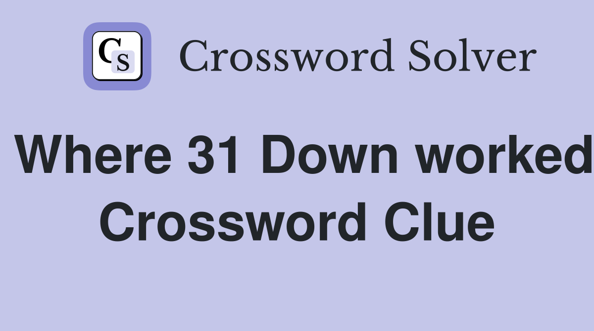 Where 31 Down worked Crossword Clue