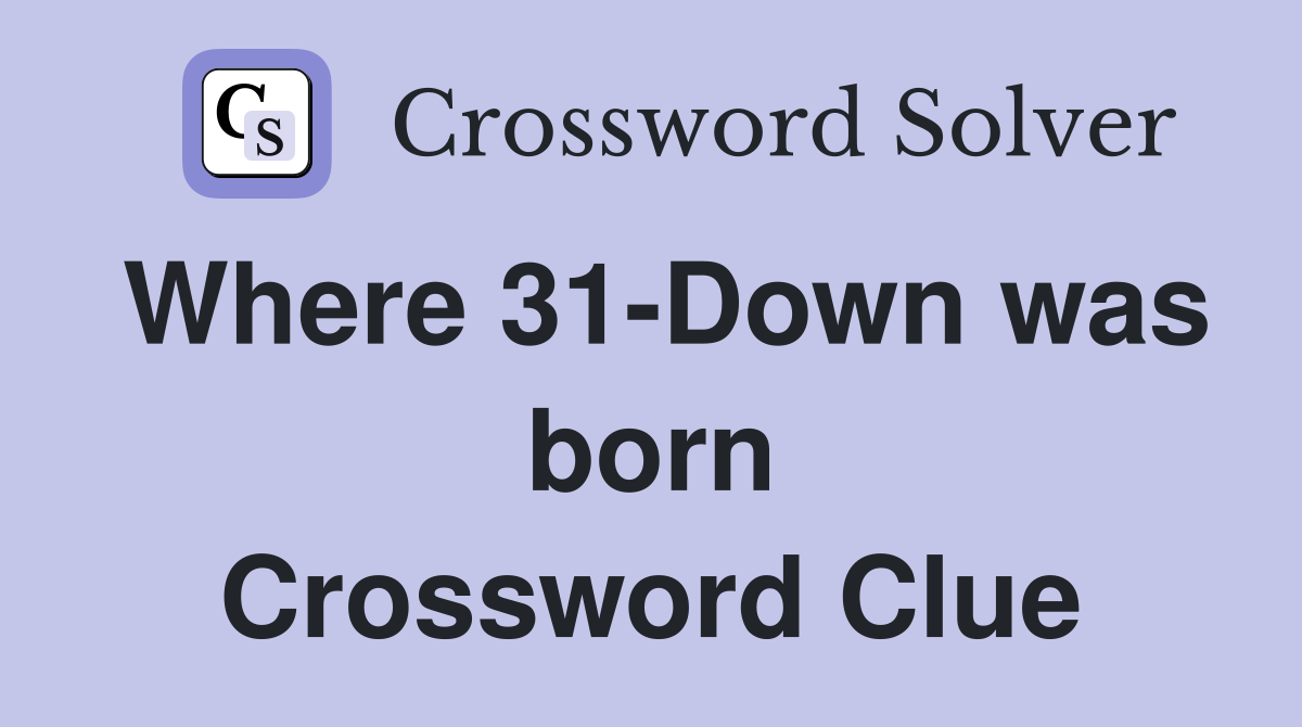 Where 31-Down was born Crossword Clue