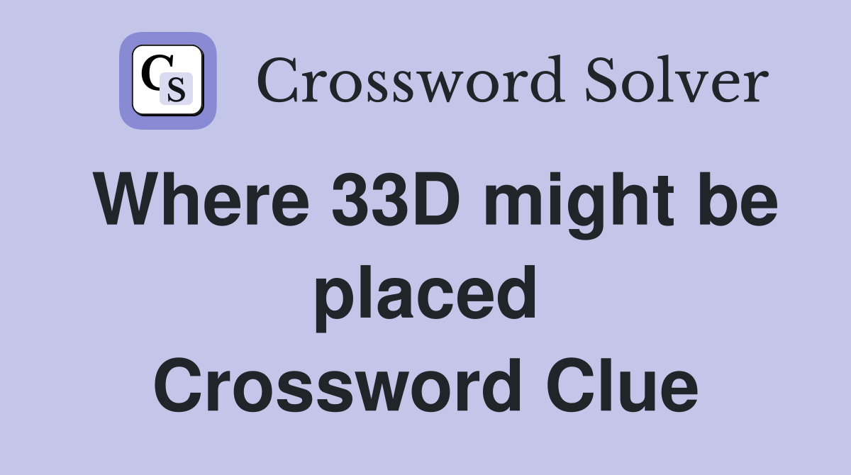 Where 33D might be placed Crossword Clue
