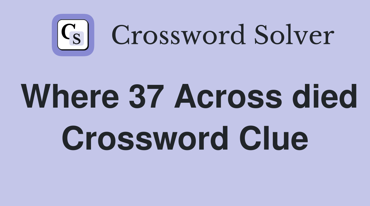 Where 37 Across died Crossword Clue