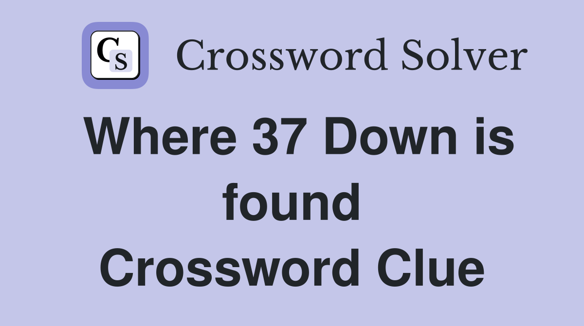 Where 37 Down is found Crossword Clue