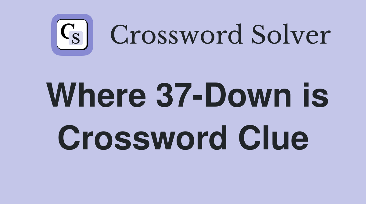 Where 37-Down is Crossword Clue