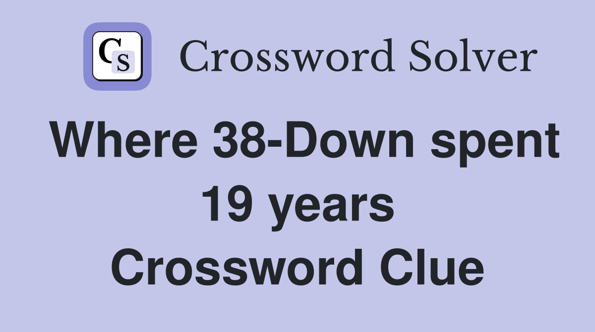 Where 38-Down spent 19 years Crossword Clue