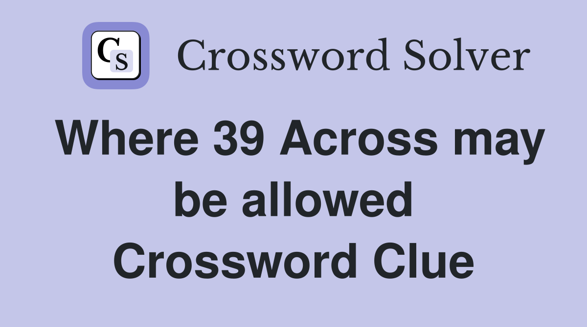 Where 39 Across may be allowed Crossword Clue