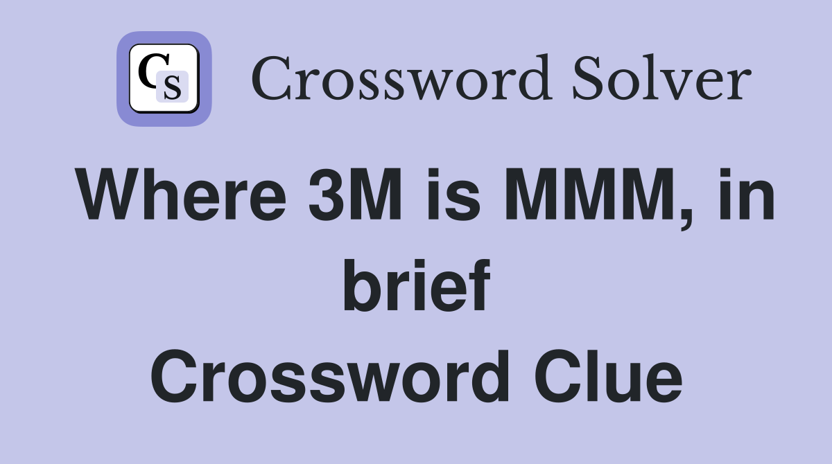 Where 3M is MMM, in brief Crossword Clue
