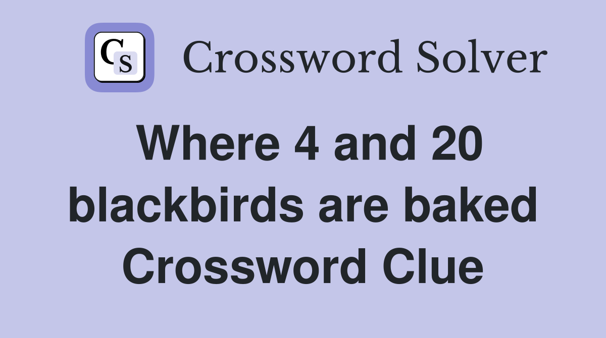 Where 4 and 20 blackbirds are baked Crossword Clue