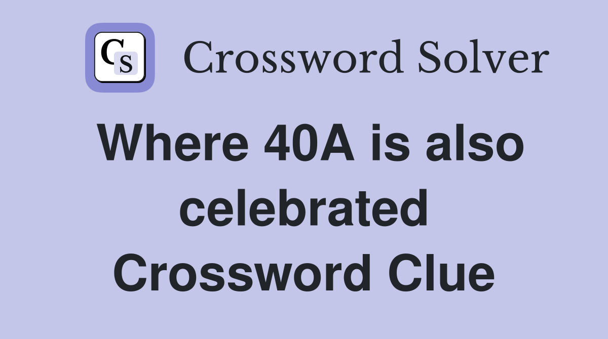 Where 40A is also celebrated Crossword Clue