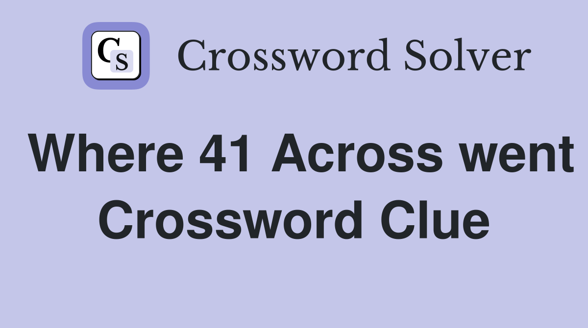 Where 41 Across went Crossword Clue