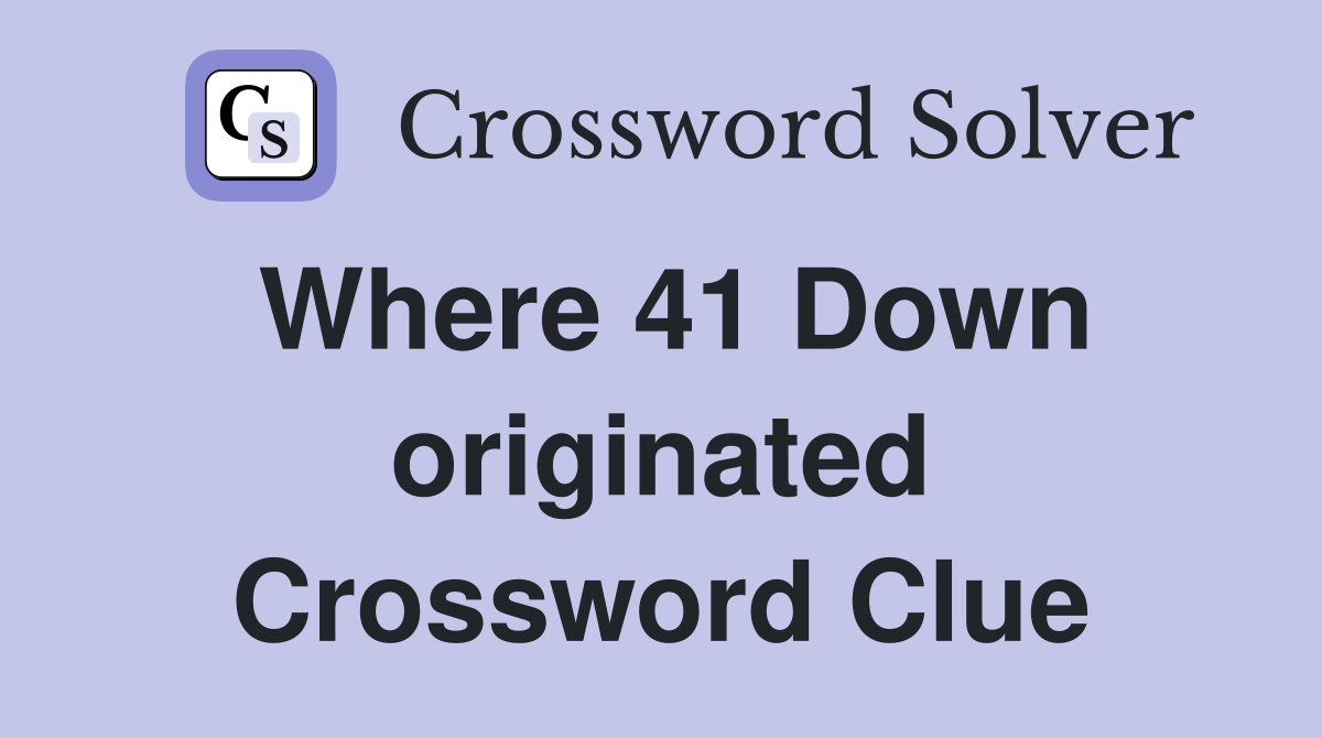 Where 41 Down originated Crossword Clue