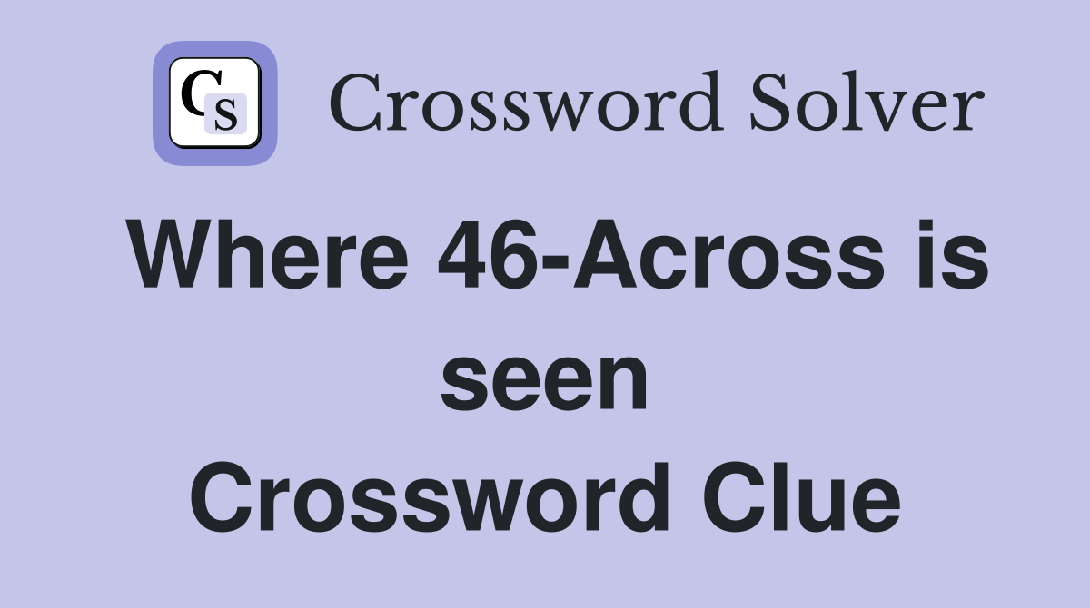 Where 46-Across is seen Crossword Clue