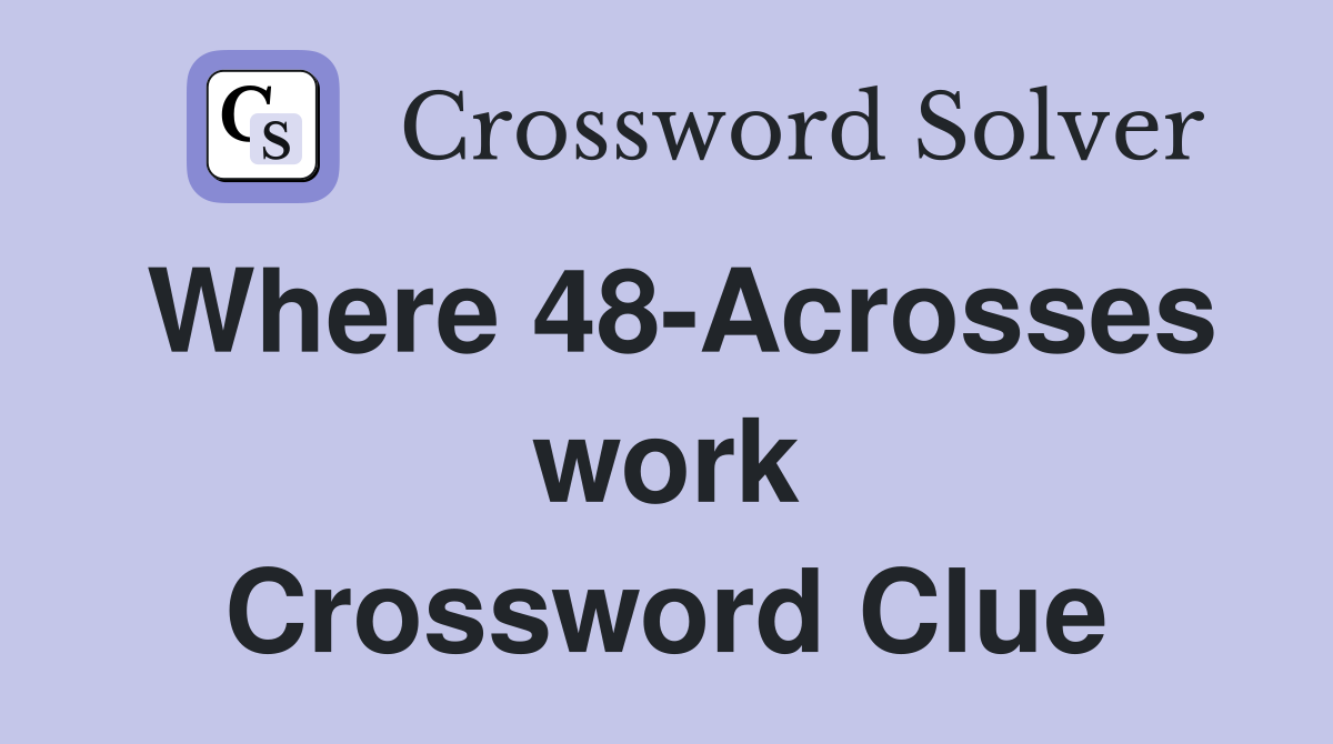 Where 48-Acrosses work Crossword Clue