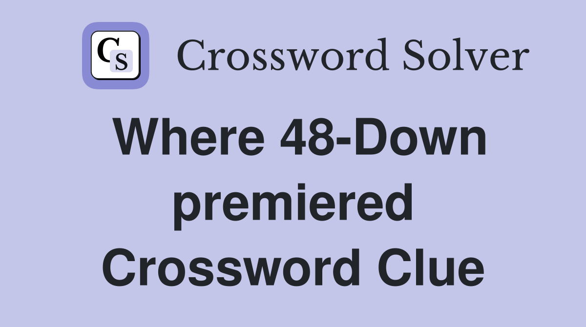Where 48-Down premiered Crossword Clue