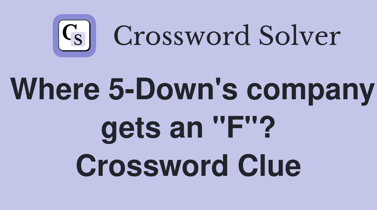 Where 5-Down's company gets an "F"? Crossword Clue