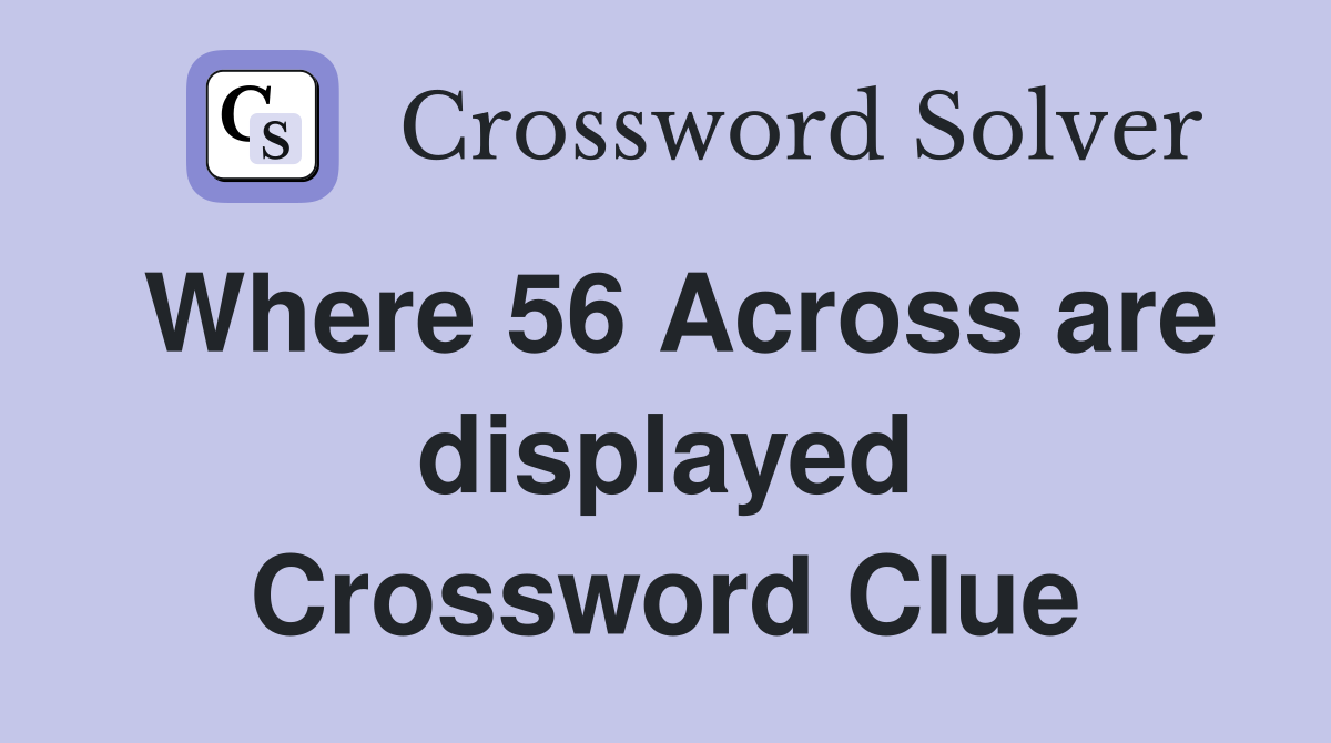 Where 56 Across are displayed Crossword Clue
