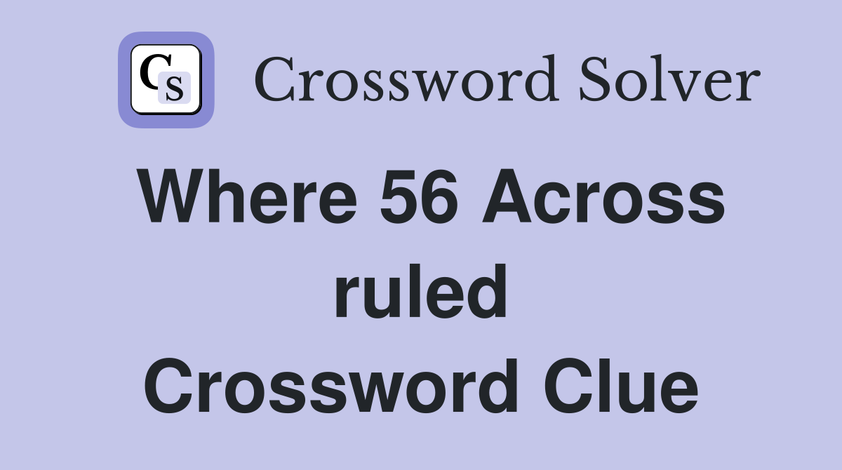 Where 56 Across ruled Crossword Clue