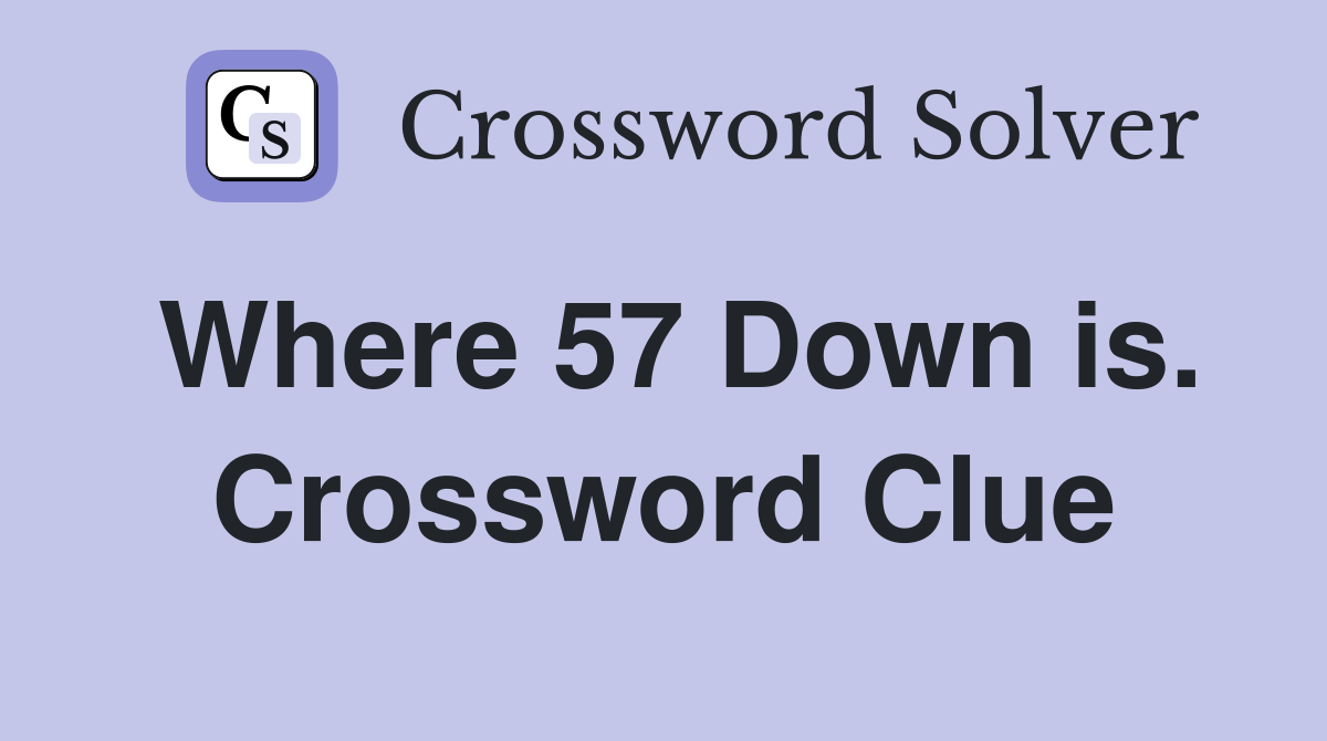 Where 57 Down is. Crossword Clue