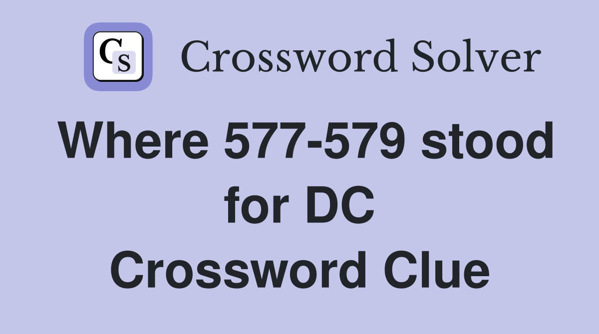 Where 577-579 stood for DC Crossword Clue