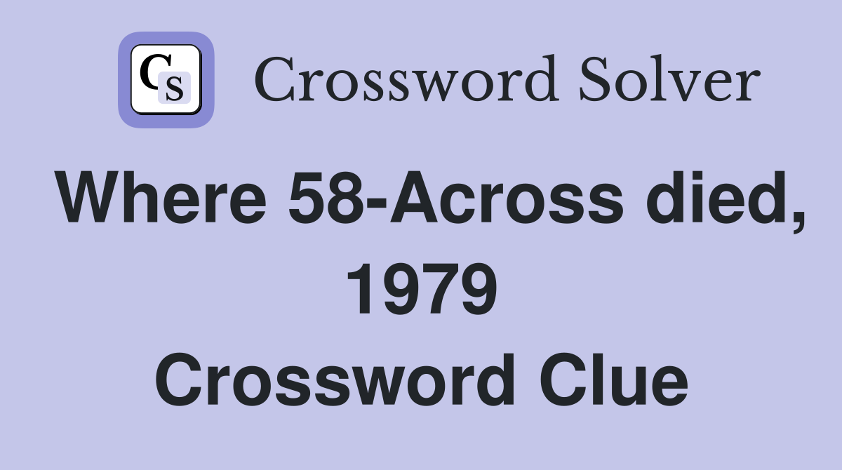 Where 58-Across died, 1979 Crossword Clue