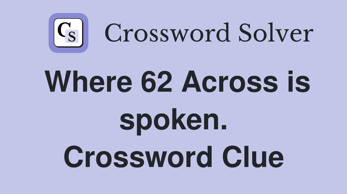 Where 62 Across is spoken. Crossword Clue
