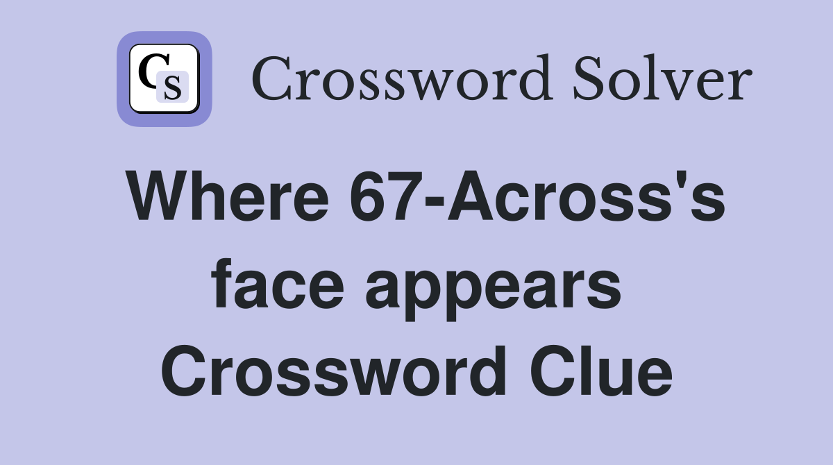 Where 67-Across's face appears Crossword Clue