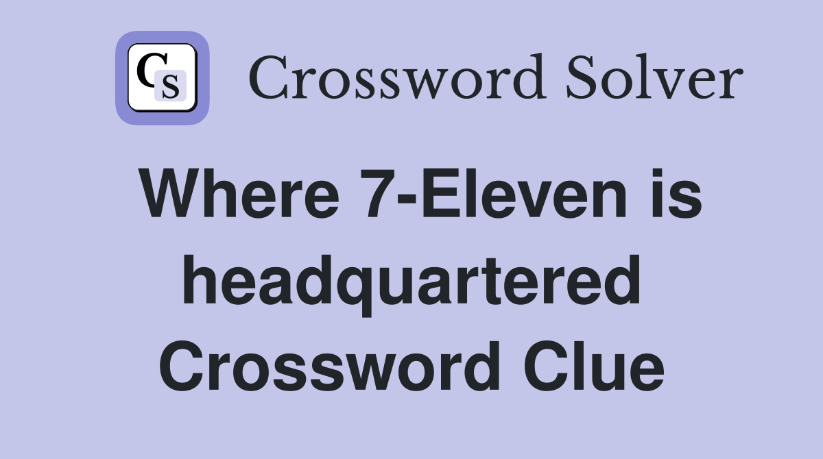 Where 7-Eleven is headquartered Crossword Clue