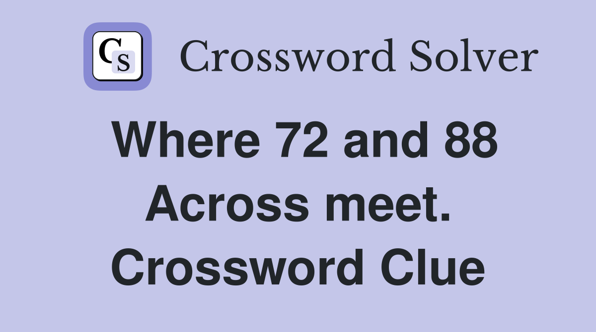 Where 72 and 88 Across meet. Crossword Clue
