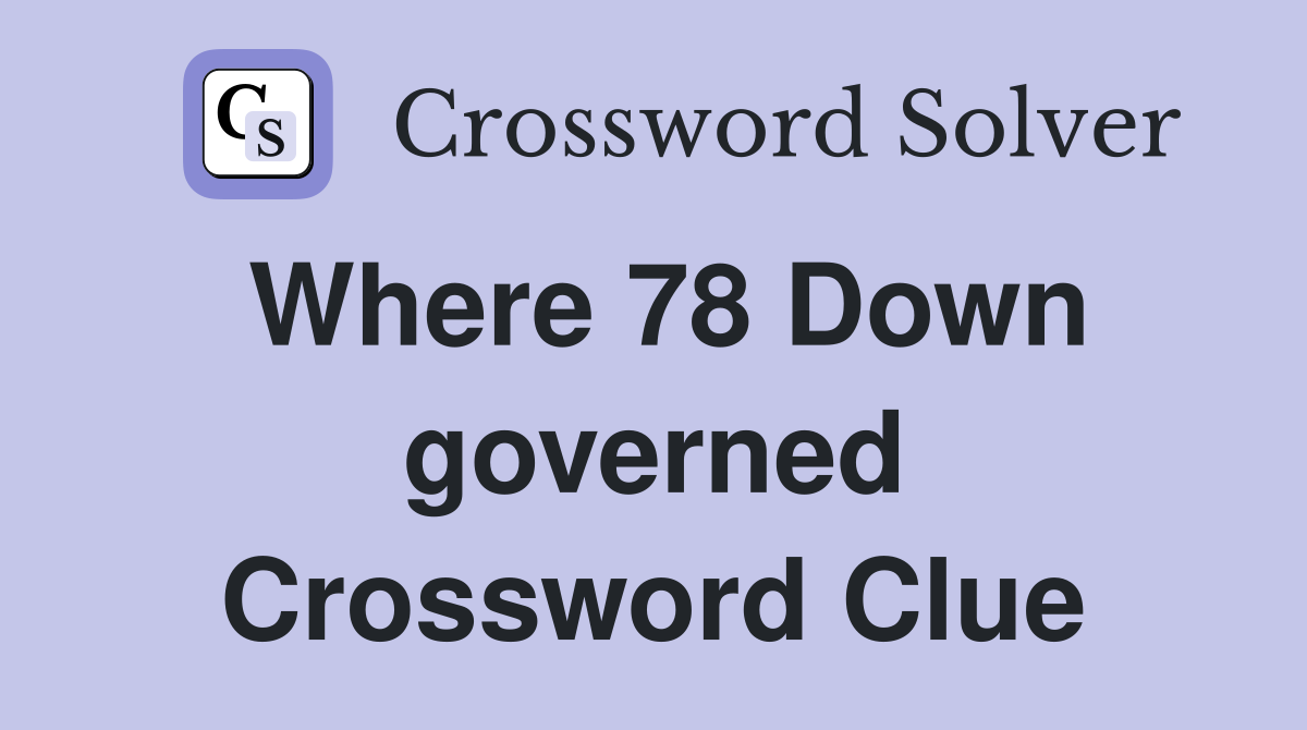 Where 78 Down governed Crossword Clue
