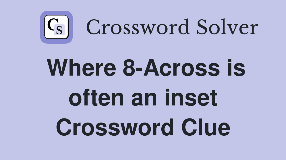 Where 8-Across is often an inset Crossword Clue