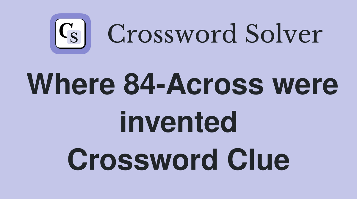 Where 84-Across were invented Crossword Clue
