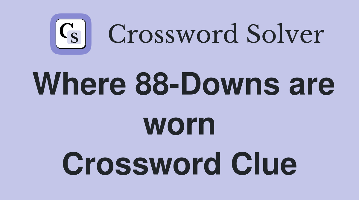Where 88-Downs are worn Crossword Clue