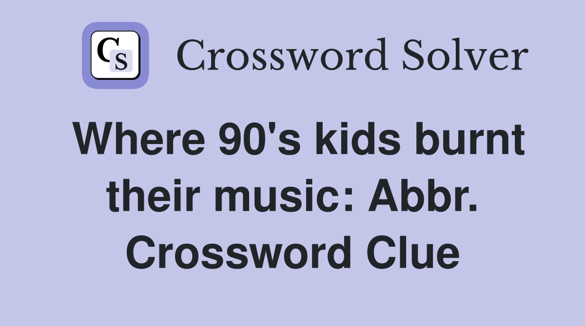 Where 90's kids burnt their music: Abbr. Crossword Clue