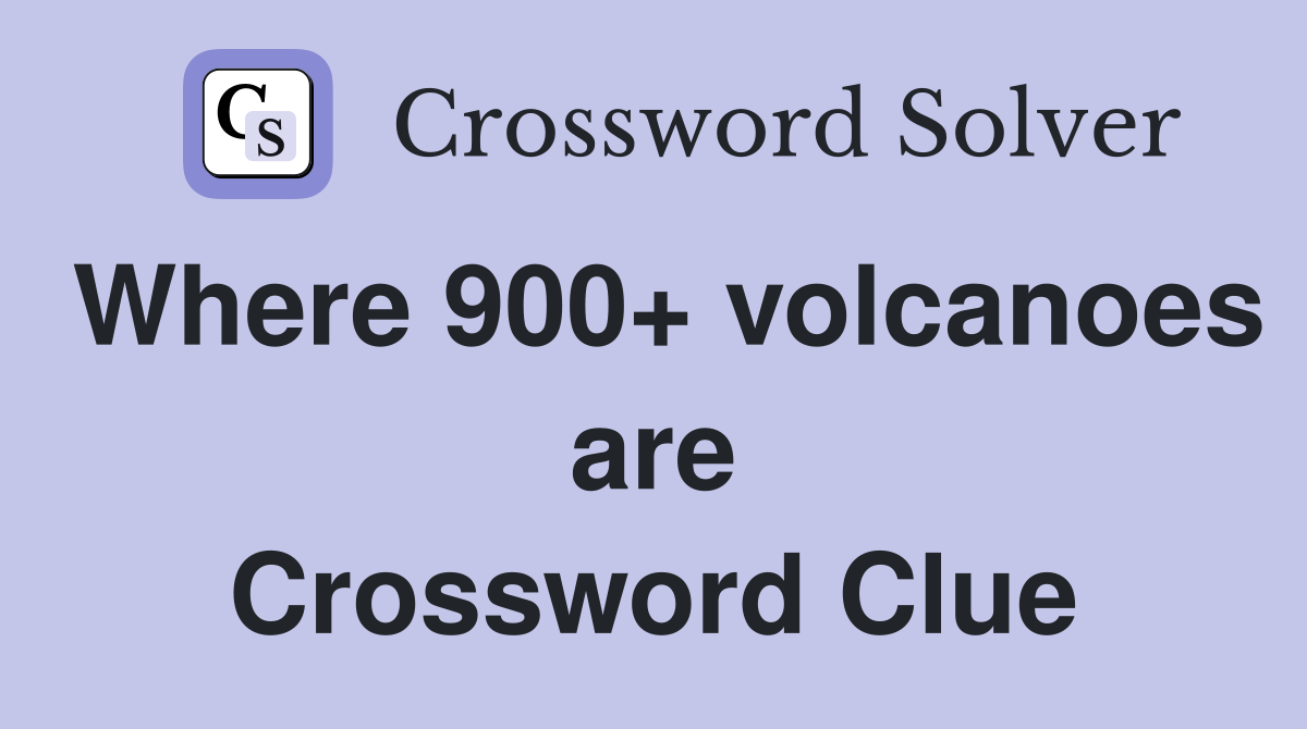 Where 900+ volcanoes are Crossword Clue