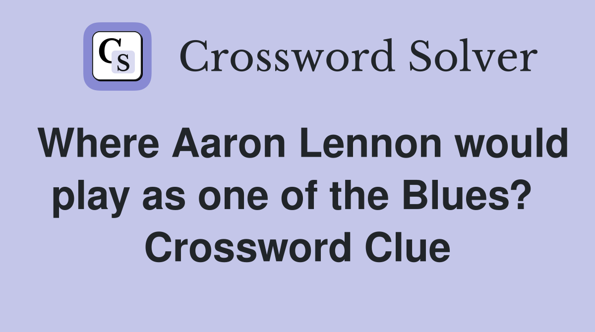 Where Aaron Lennon would play as one of the Blues?  Crossword Clue