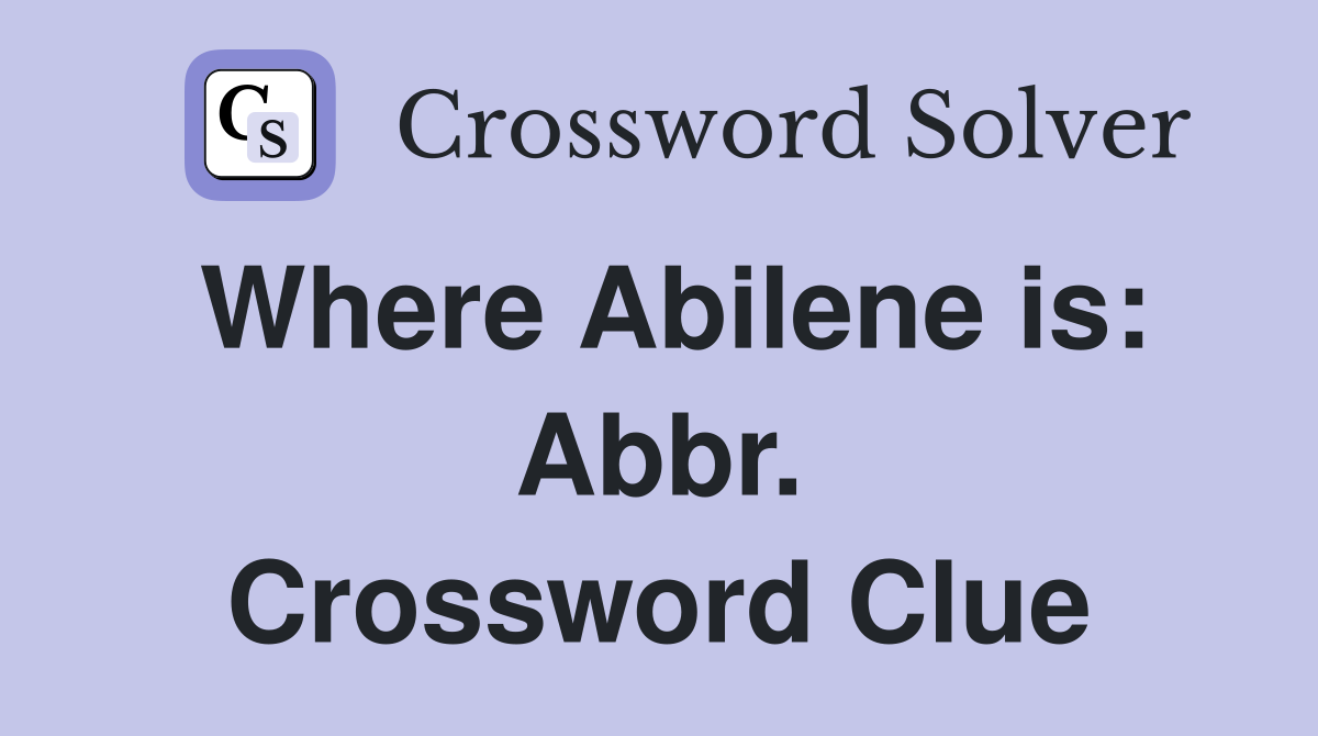 Where Abilene is: Abbr. Crossword Clue