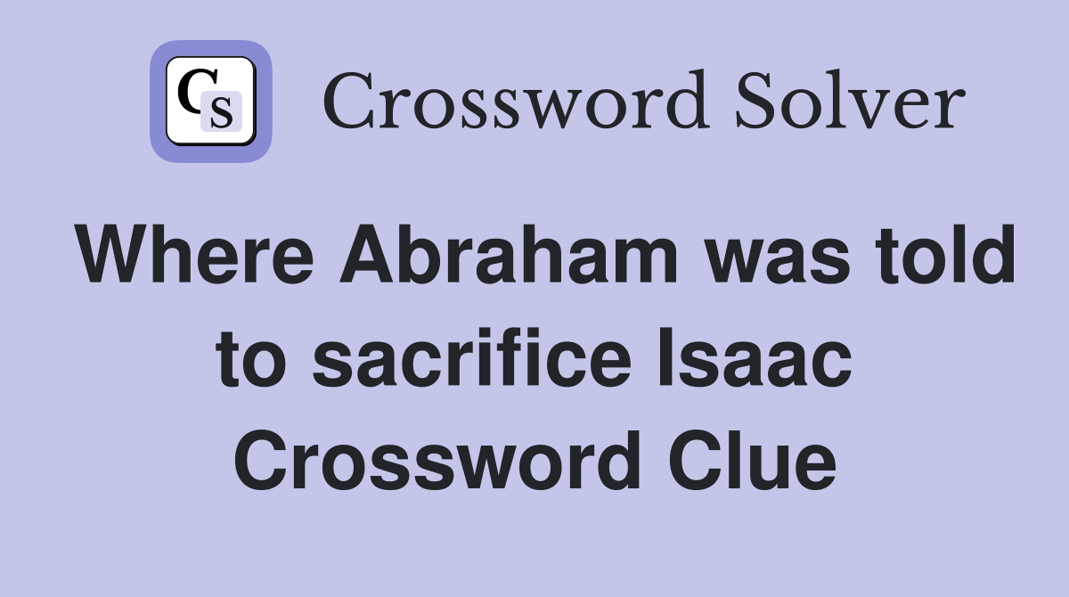 Where Abraham was told to sacrifice Isaac Crossword Clue