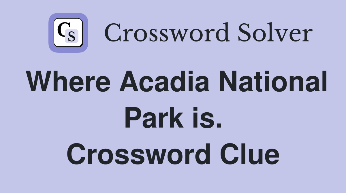 Where Acadia National Park is. Crossword Clue