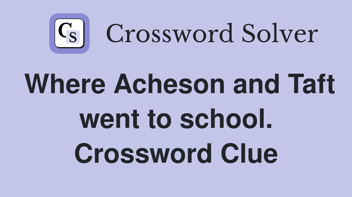 Where Acheson and Taft went to school. Crossword Clue