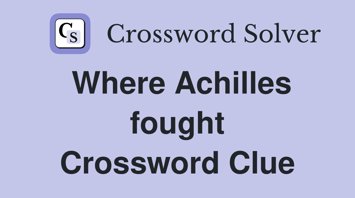 Where Achilles fought Crossword Clue