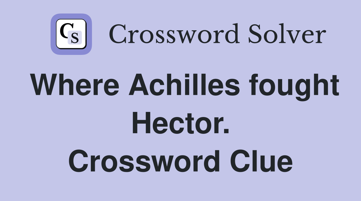 Where Achilles fought Hector. Crossword Clue