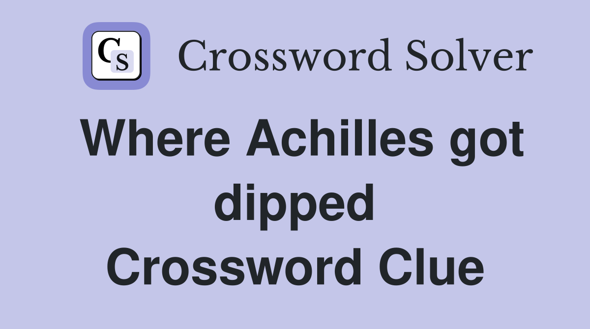 Where Achilles got dipped Crossword Clue