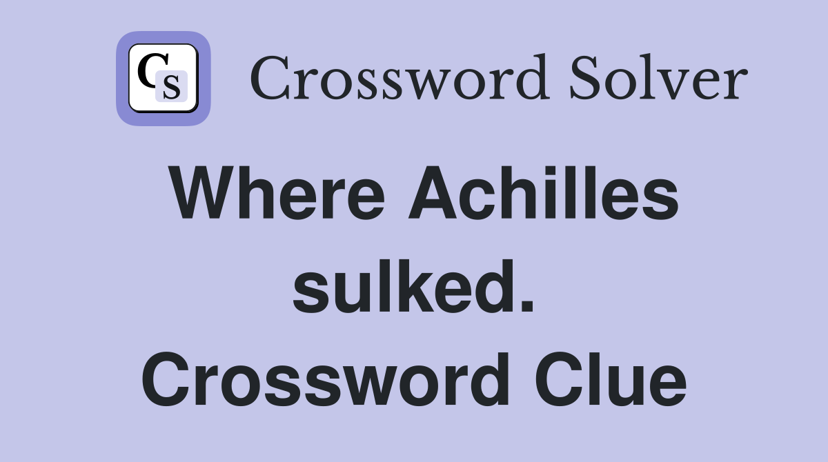 Where Achilles sulked. Crossword Clue