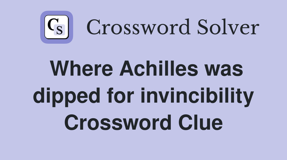 Where Achilles was dipped for invincibility Crossword Clue