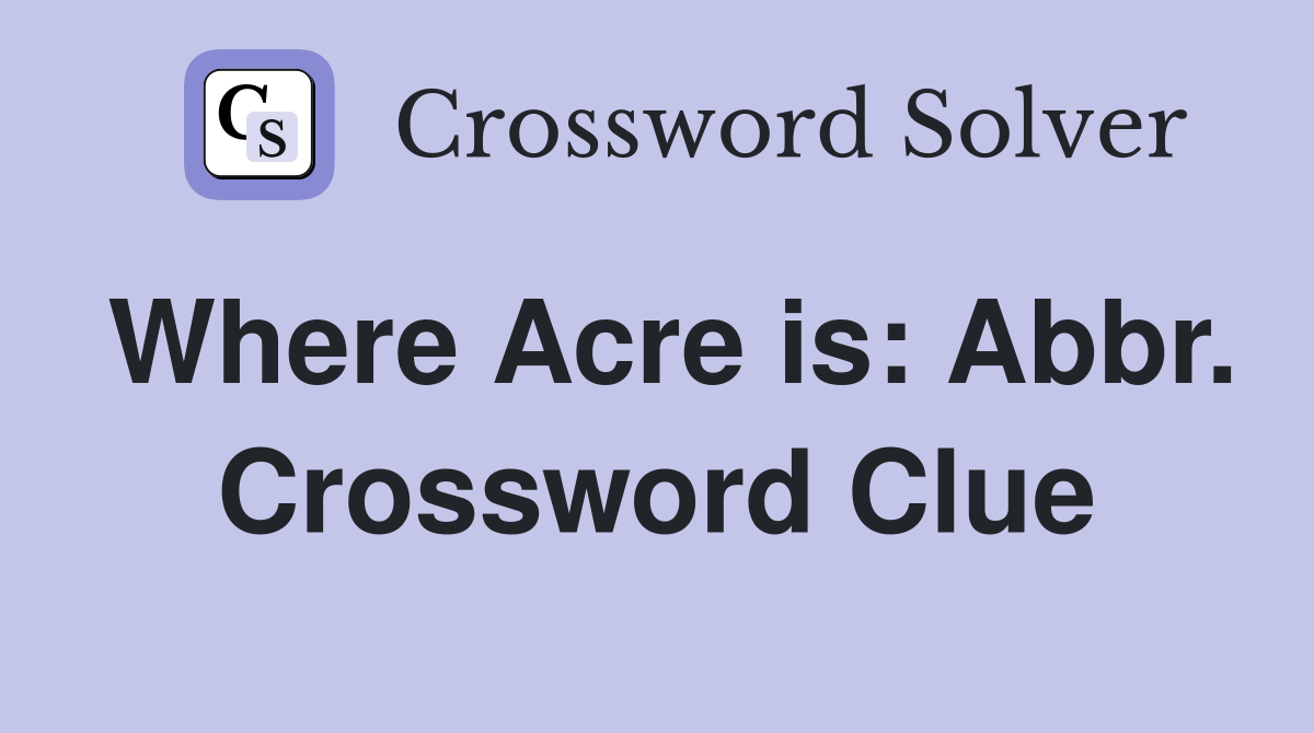 Where Acre is: Abbr. Crossword Clue