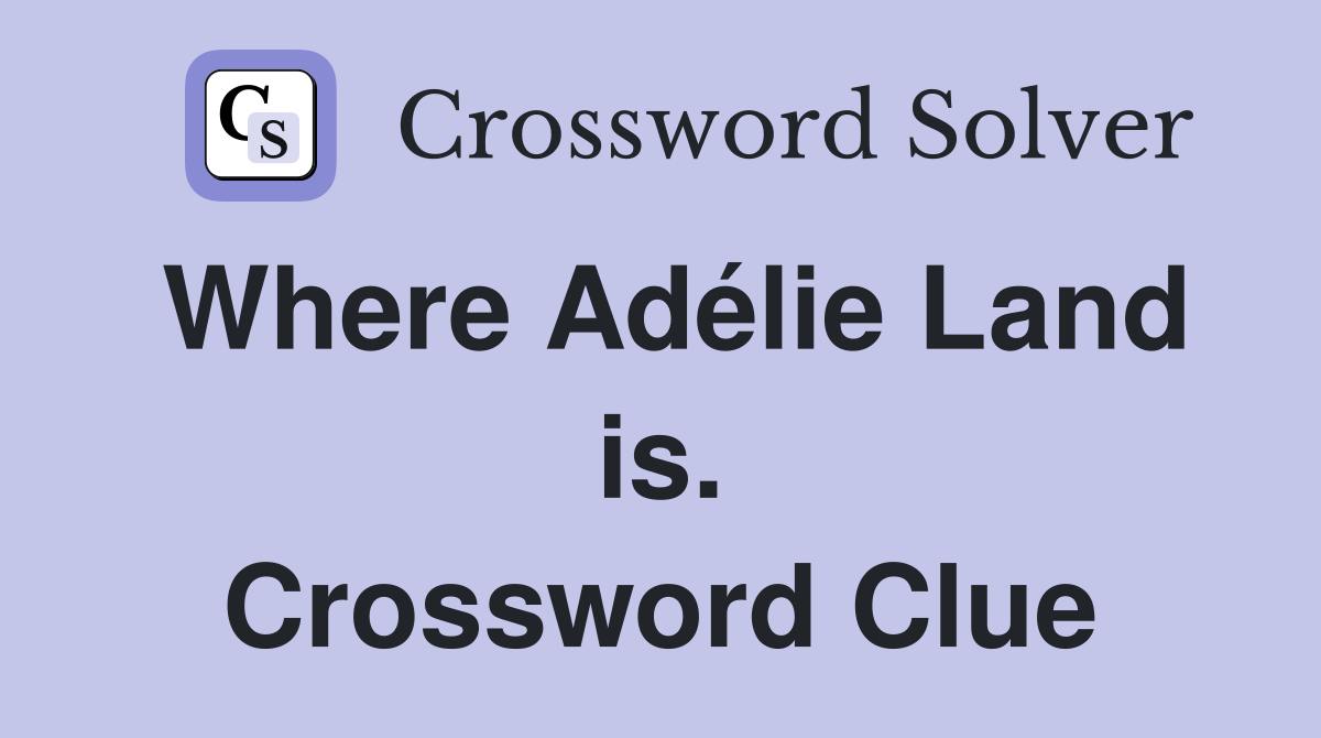 Where Adélie Land is. Crossword Clue